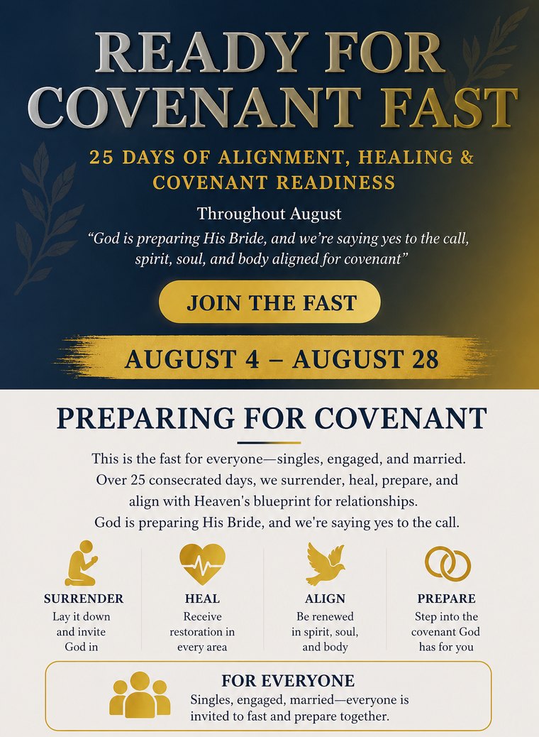 Ready for Covenant Fast: 25 days of alignment, healing, and covenant readiness. August 4 to 28, 2026.